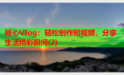 糖心Vlog:轻松创作短视频,分享生活精彩瞬间(2)