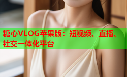糖心VLOG苹果版:短视频、直播、社交一体化平台