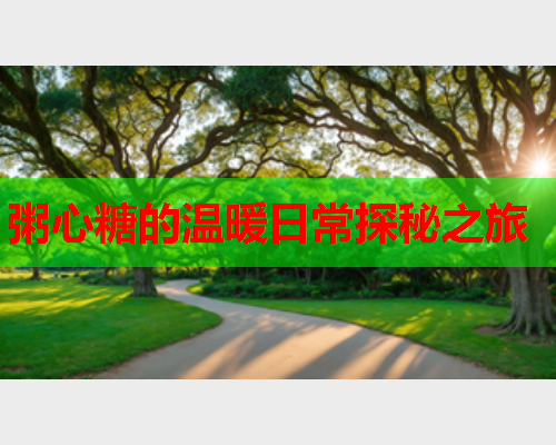 粥心糖的温暖日常探秘之旅  第2张 粥心糖的温暖日常探秘之旅  第2张