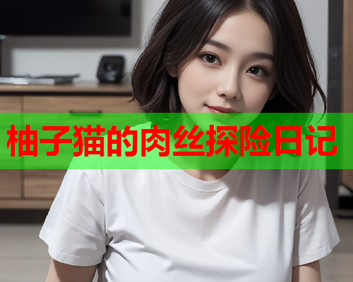 柚子猫的肉丝探险日记  第2张 柚子猫的肉丝探险日记  第2张