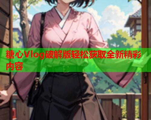 糖心Vlog破解版轻松获取全新精彩内容  第1张 糖心Vlog破解版轻松获取全新精彩内容  第1张