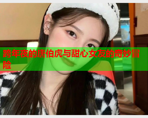 跨年夜的唐伯虎与甜心女友的奇妙冒险  第1张 跨年夜的唐伯虎与甜心女友的奇妙冒险  第1张