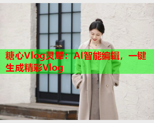 糖心Vlog灵犀:AI智能编辑,一键生成精彩Vlog  第1张 糖心Vlog灵犀:AI智能编辑,一键生成精彩Vlog  第1张
