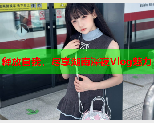释放自我,尽享湖南深夜Vlog魅力  第1张 释放自我,尽享湖南深夜Vlog魅力  第1张