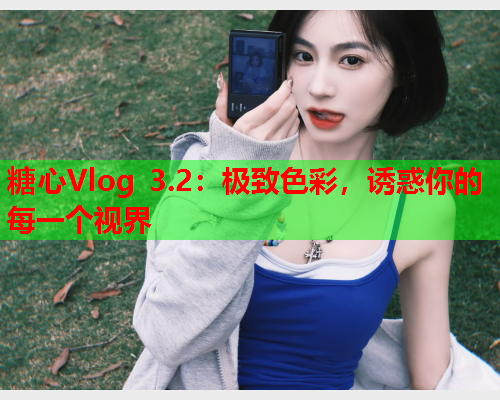 糖心Vlog 3.2:极致色彩,诱惑你的每一个视界  第1张 糖心Vlog 3.2:极致色彩,诱惑你的每一个视界  第1张